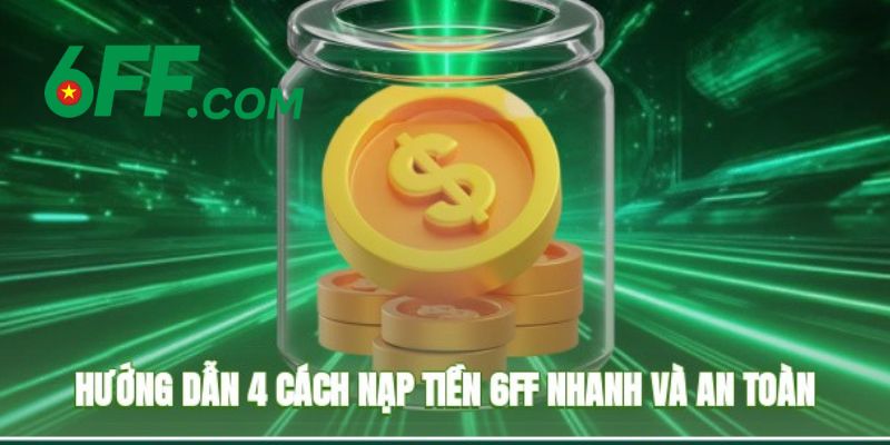 Nạp Tiền 6FF – Hướng Dẫn Bạn Các Bước Chi Tiết Chuẩn Xác 3 Hướng dẫn chi tiết các bước nạp tiền 6FF