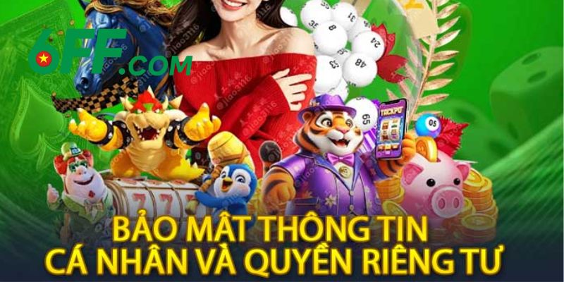 Quyền Riêng Tư 6FF – Thông Tin Quan Trọng Cần Biết Rõ 3 Lý do người chơi nên hiểu rõ thông tin quyền riêng tư 6FF
