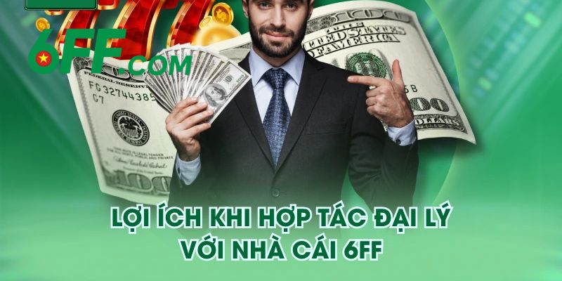 Đại Lý 6FF - Cơ Hội Làm Giàu Bất Tận Với Hoa Hồng 3% 2 Những lợi ích tuyệt vời mà bạn nên hợp tác làm đại lý nhà cái